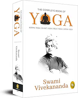 The Complete Book of Yoga: Karma Yoga, Bhakti Yoga, Raja Yoga, Jnana Yoga